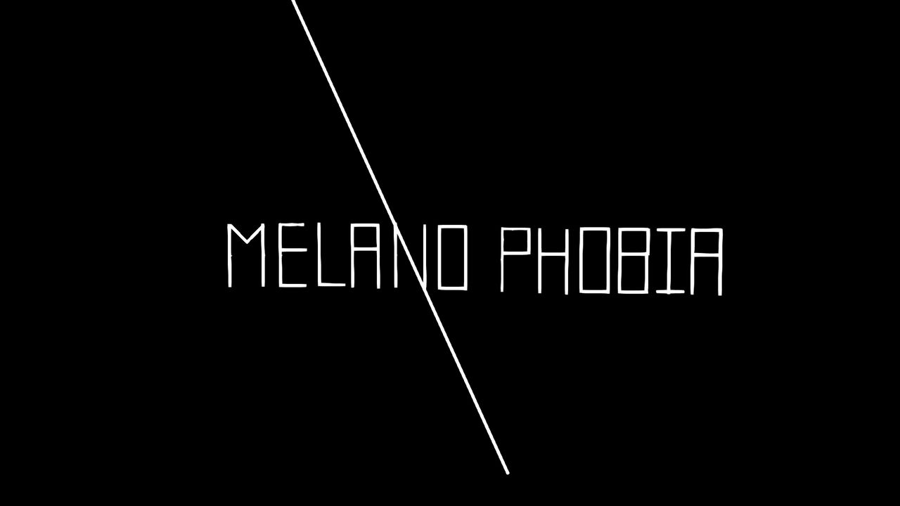 MELANOPHOBIA